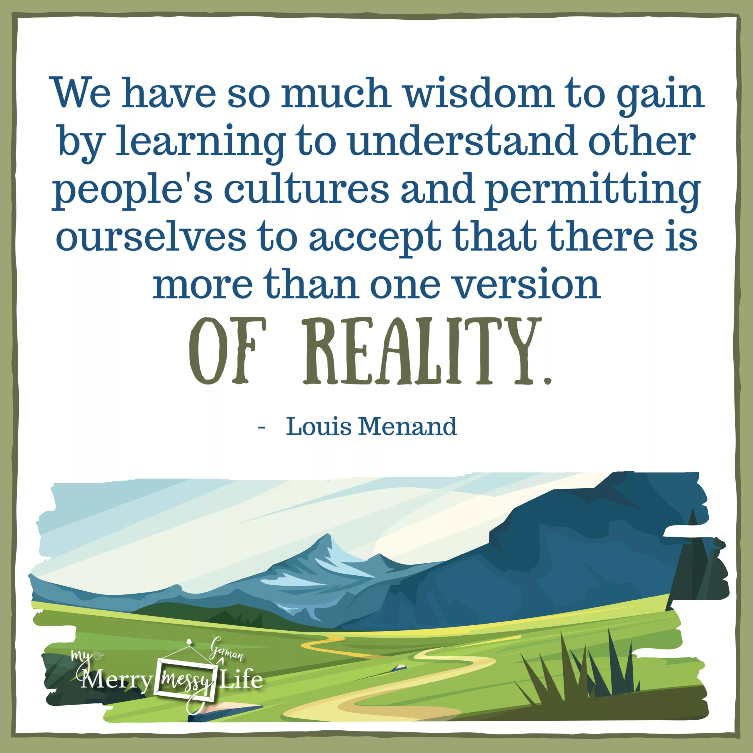 "We have so much wisdom to gain by learning to understand other people's cultures and permitting ourselves to accept that there is more than one version of reality." - Louis Menard Quotes about Living Abroad