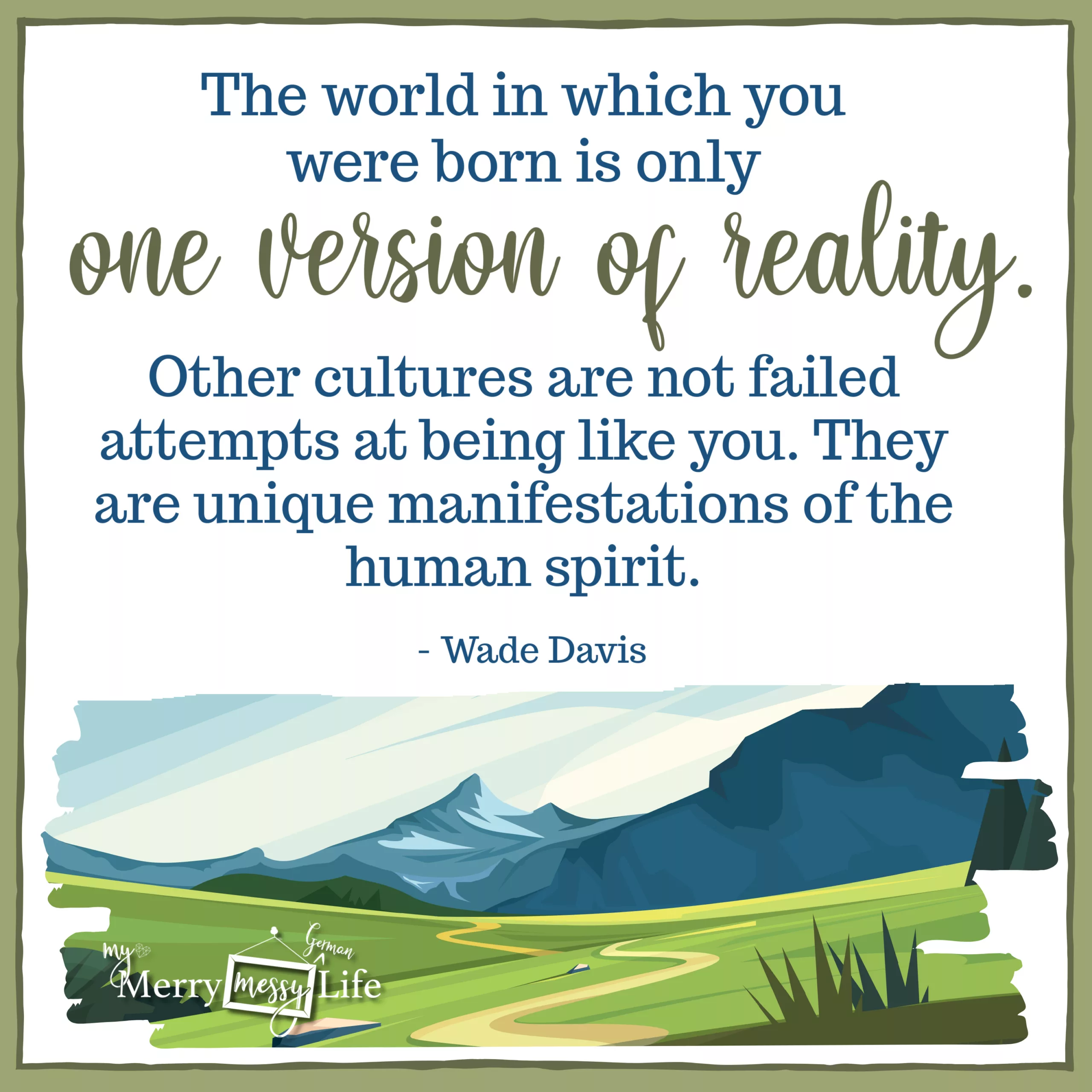 "The world in which you were born is only one version of reality. Other cultures are not failed attempts at being like you. They are unique manifestations of the human spirit." - Wade Davis. Quotes about living abroad
